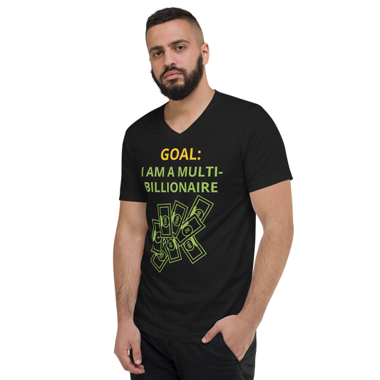 GOAL: I AM A MULTI-BILLIONAIRE Unisex Short Sleeve V-Neck T-Shirt