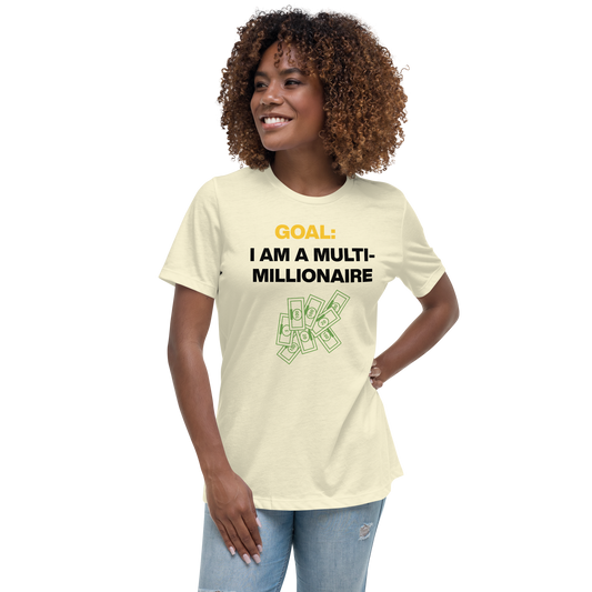 GOAL: I AM A MULTI-MILLIONAIRE Women's Relaxed T-Shirt